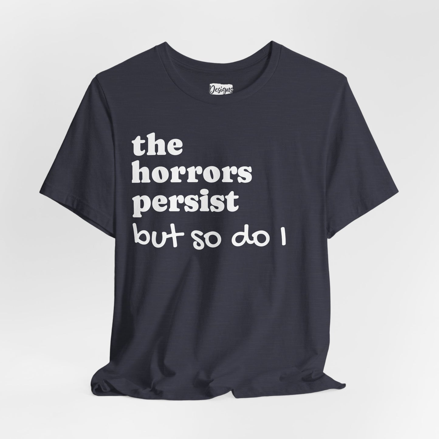 The Horrors Persist But So Do I T‑Shirt