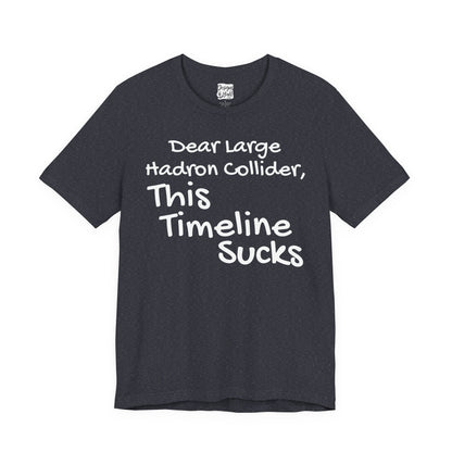 Large Hadron Collider Funny Tee — 'Real Life After They Fired Up the LHC' Graphic T-Shirt