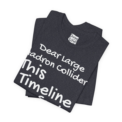 Large Hadron Collider Funny Tee — 'Real Life After They Fired Up the LHC' Graphic T-Shirt