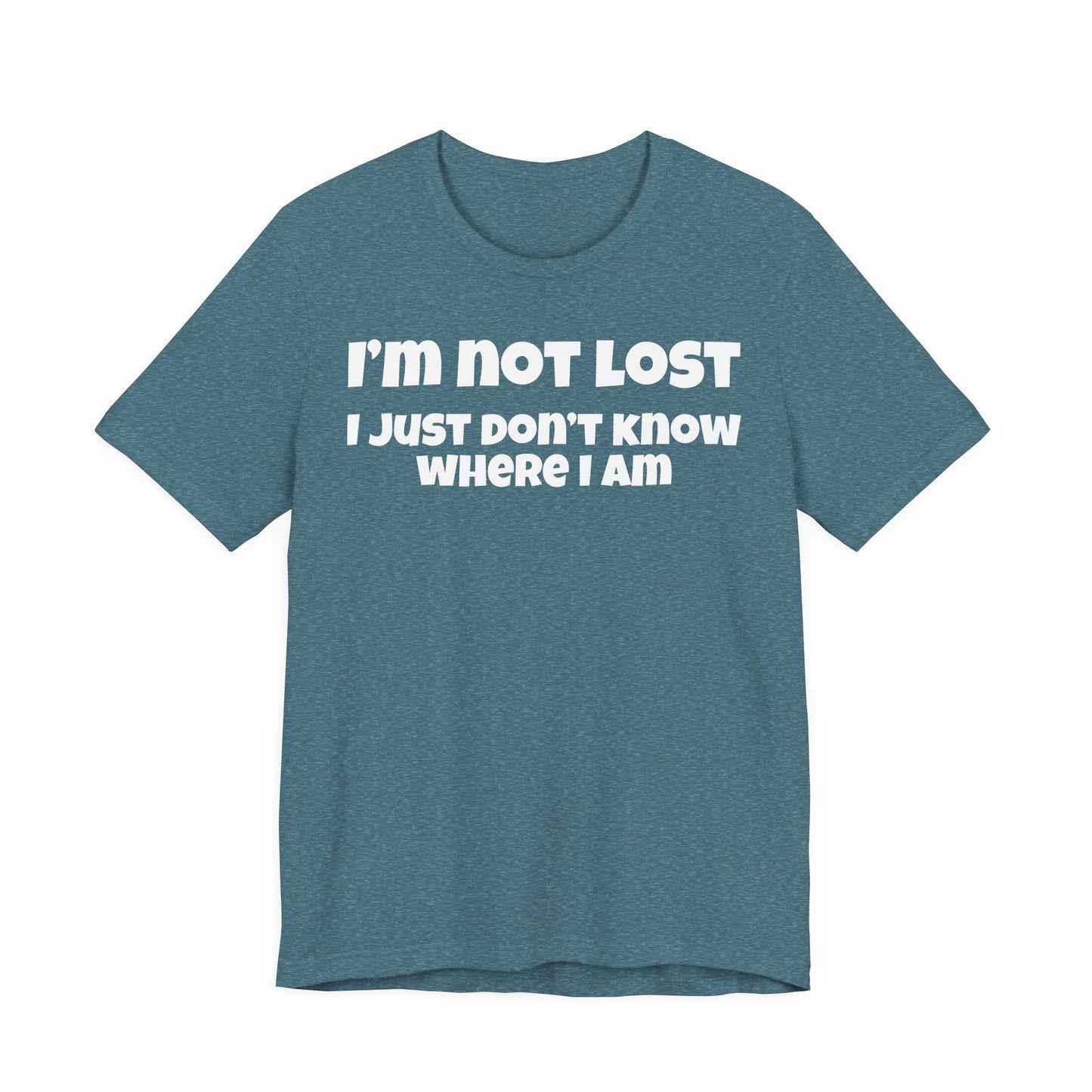 Funny Graphic Tee — "I’m Not Lost I Just Don’t Know Where I Am" Short Sleeve Shirt