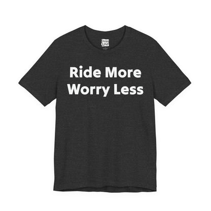 Ride More Worry Less - Unisex Jersey Short Sleeve Tee