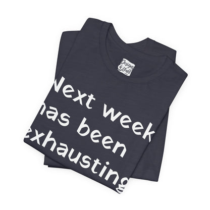 Next week has been exhausting T-Shirt