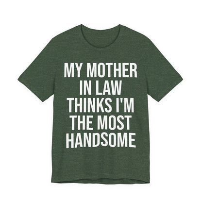My Mother-in-Law Thinks I’m The Most Handsome T-Shirt — Funny Family Gift Tee