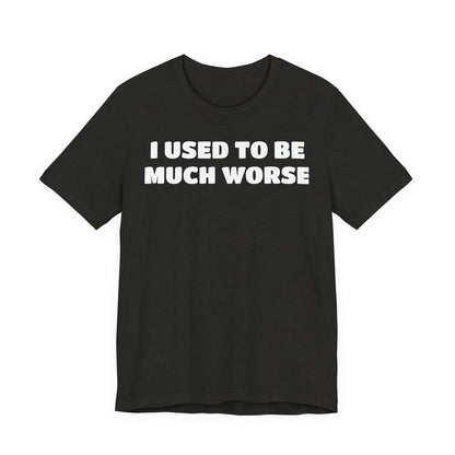 I Used To Be Much Worse T‑Shirt — Funny Recovery & Self‑Improvement Tee