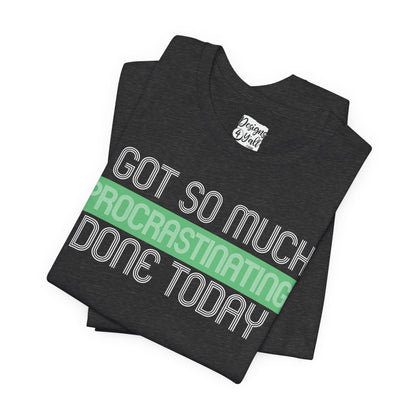 I got so much done today - Unisex Jersey Short Sleeve Tee