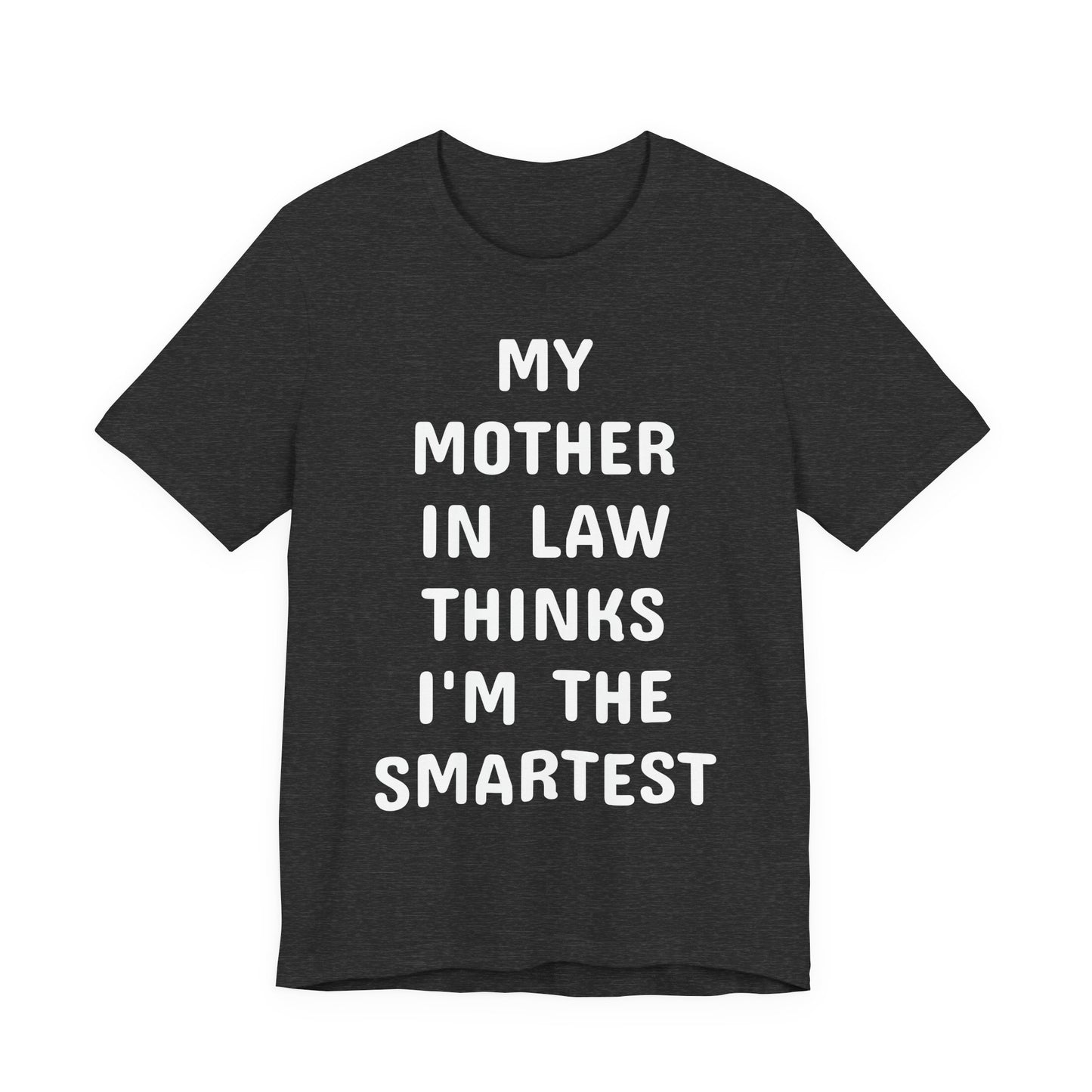 My Mother-in-Law Thinks I’m The Smartest T-Shirt — Funny Family Gift Tee