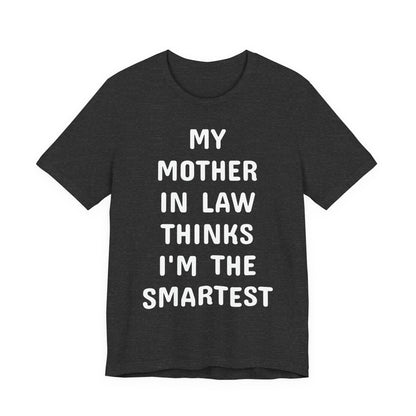 My Mother-in-Law Thinks I’m The Smartest T-Shirt — Funny Family Gift Tee