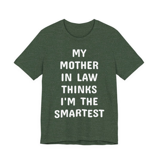 My Mother-in-Law Thinks I’m The Smartest T-Shirt — Funny Family Gift Tee