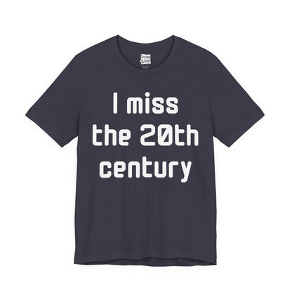 I Miss the 20th Century Tee — Retro Nostalgia Graphic T-Shirt