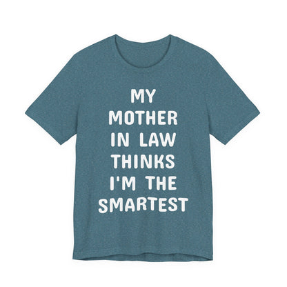 My Mother-in-Law Thinks I’m The Smartest T-Shirt — Funny Family Gift Tee