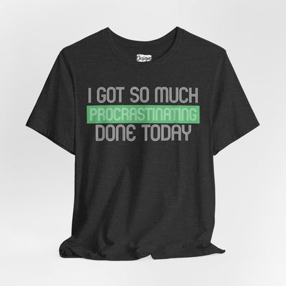I got so much done today - Unisex Jersey Short Sleeve Tee