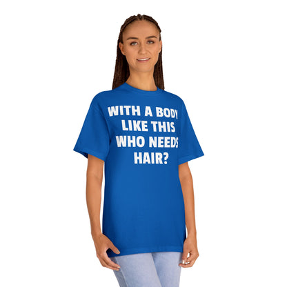 Graphic Tee — "With a Body Like This Who Needs Hair?" Funny Statement T-Shirt