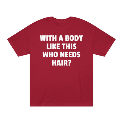 Graphic Tee — "With a Body Like This Who Needs Hair?" Funny Statement T-Shirt