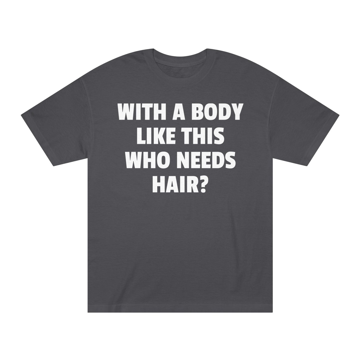 Graphic Tee — "With a Body Like This Who Needs Hair?" Funny Statement T-Shirt