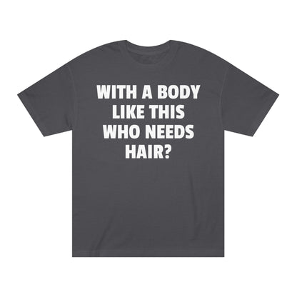 Graphic Tee — "With a Body Like This Who Needs Hair?" Funny Statement T-Shirt