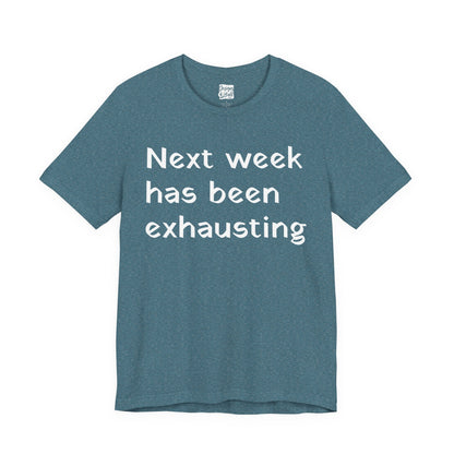 Next week has been exhausting T-Shirt