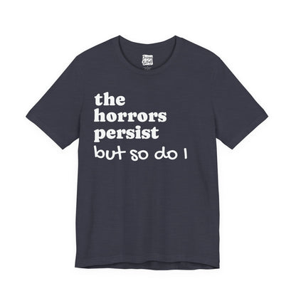The Horrors Persist But So Do I T‑Shirt