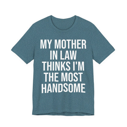 My Mother-in-Law Thinks I’m The Most Handsome T-Shirt — Funny Family Gift Tee