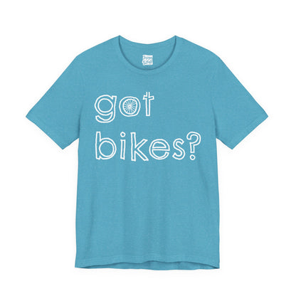 Got Bikes? - Unisex Jersey Short Sleeve Tee