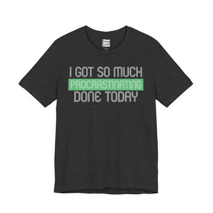 I got so much done today - Unisex Jersey Short Sleeve Tee