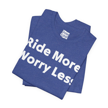 Ride More Worry Less - Unisex Jersey Short Sleeve Tee