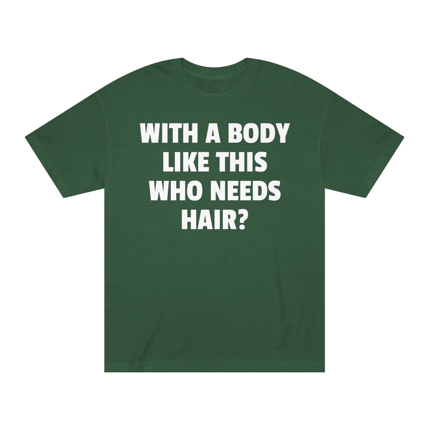 Graphic Tee — "With a Body Like This Who Needs Hair?" Funny Statement T-Shirt