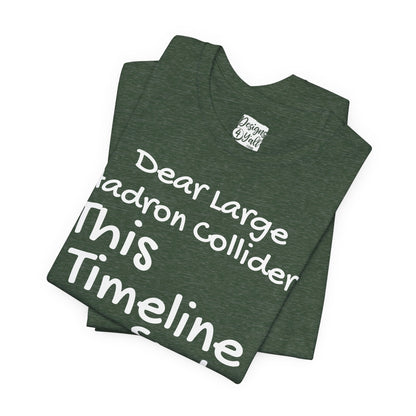 Large Hadron Collider Funny Tee — 'Real Life After They Fired Up the LHC' Graphic T-Shirt