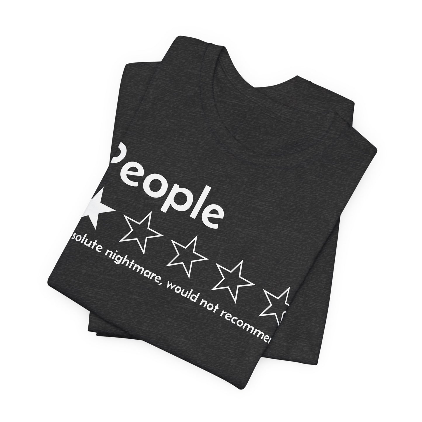 T-Shirt — “People:  Absolute nightmare, would not recommend” Funny Sarcastic Tee