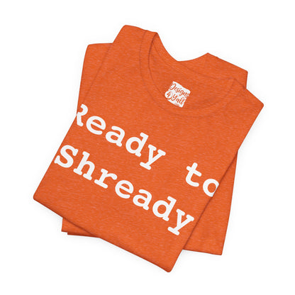 Ready to Shready - Unisex Jersey Short Sleeve Tee