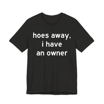 Hoes Away I Have An Owner Tee — Funny Relationship Statement T-Shirt