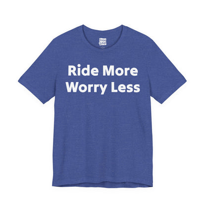 Ride More Worry Less - Unisex Jersey Short Sleeve Tee