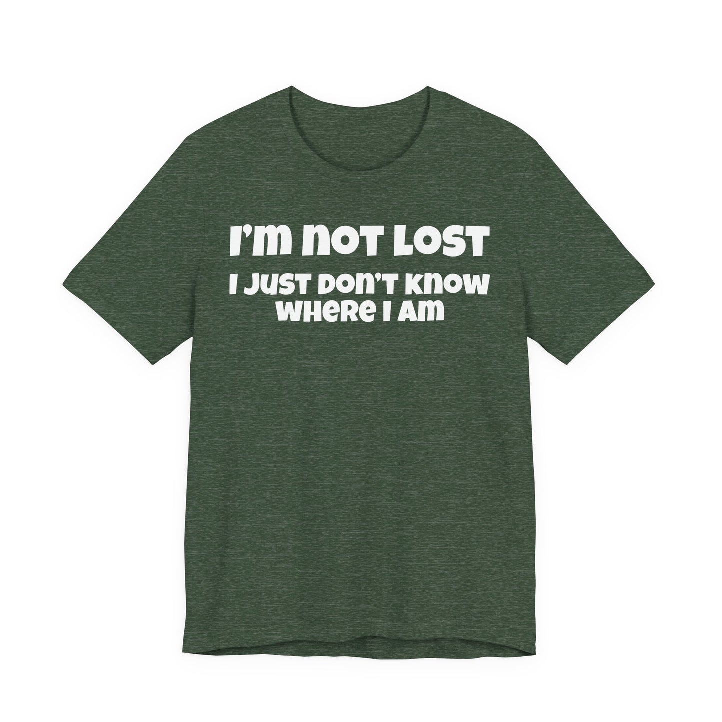 Funny Graphic Tee — "I’m Not Lost I Just Don’t Know Where I Am" Short Sleeve Shirt