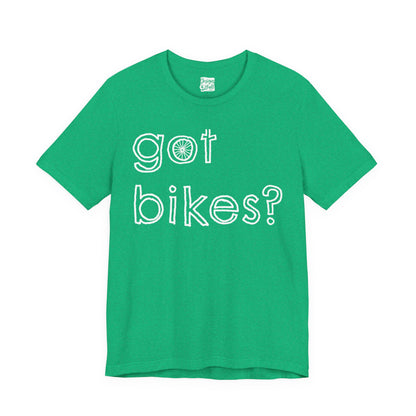 Got Bikes? - Unisex Jersey Short Sleeve Tee