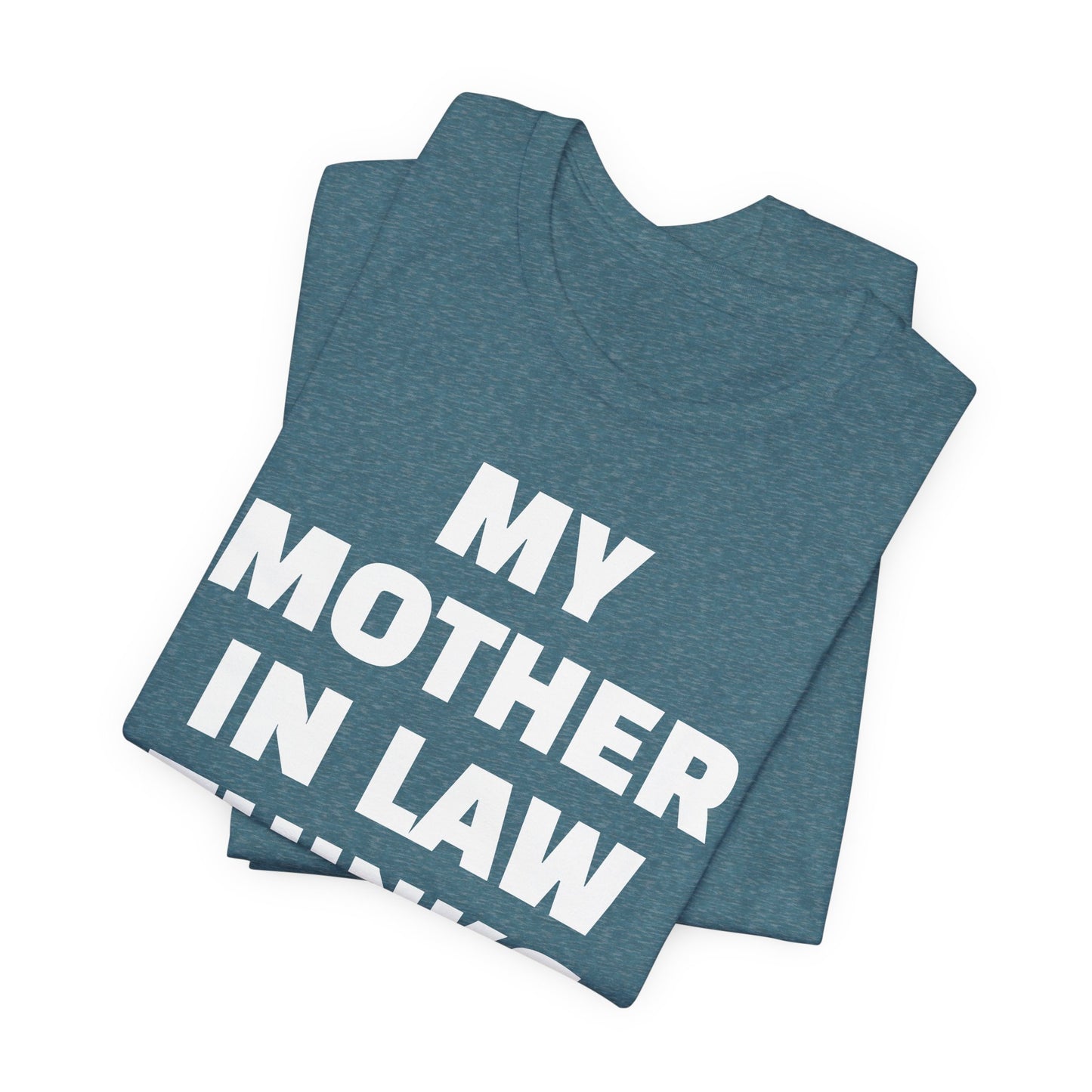 My Mother-in-Law Thinks I’m The Best T-Shirt — Funny Family Gift Tee