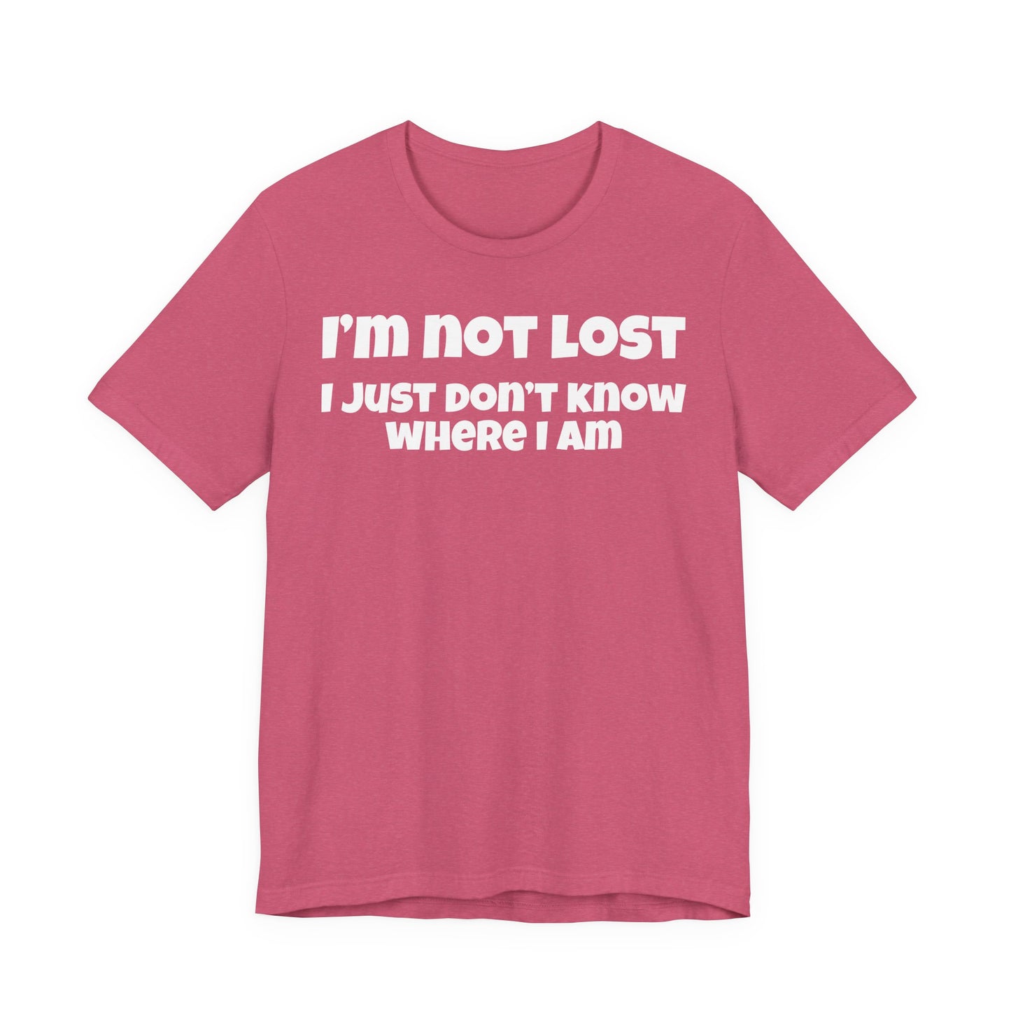 Funny Graphic Tee — "I’m Not Lost I Just Don’t Know Where I Am" Short Sleeve Shirt