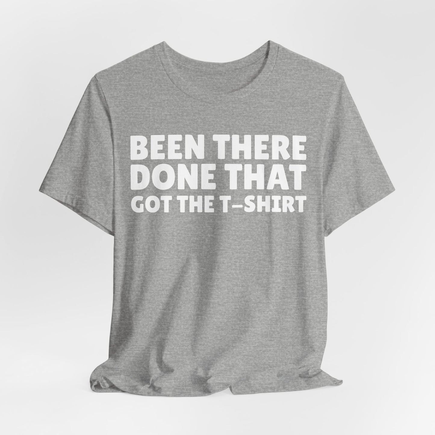 Been There Done That Got The T-Shirt — Funny Tee