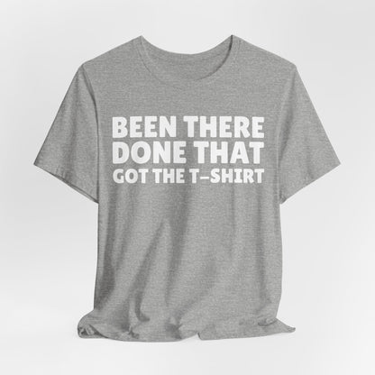 Been There Done That Got The T-Shirt — Funny Tee