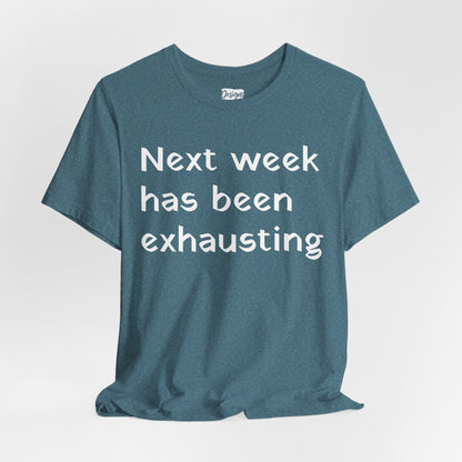 Next week has been exhausting T-Shirt