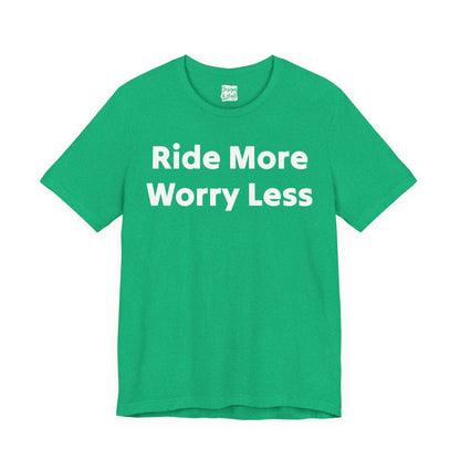Ride More Worry Less - Unisex Jersey Short Sleeve Tee