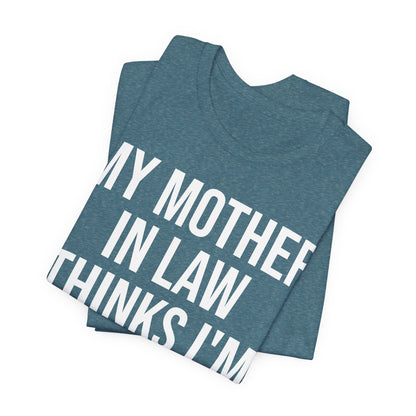 My Mother-in-Law Thinks I’m The Most Handsome T-Shirt — Funny Family Gift Tee