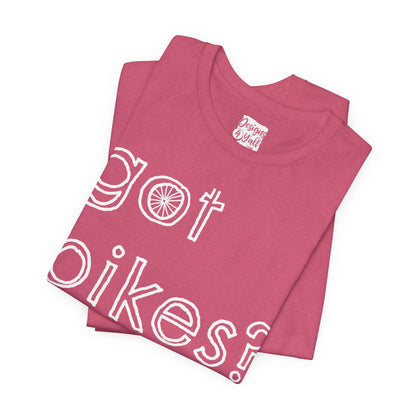 Got Bikes? - Unisex Jersey Short Sleeve Tee
