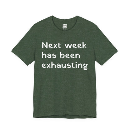 Next week has been exhausting T-Shirt