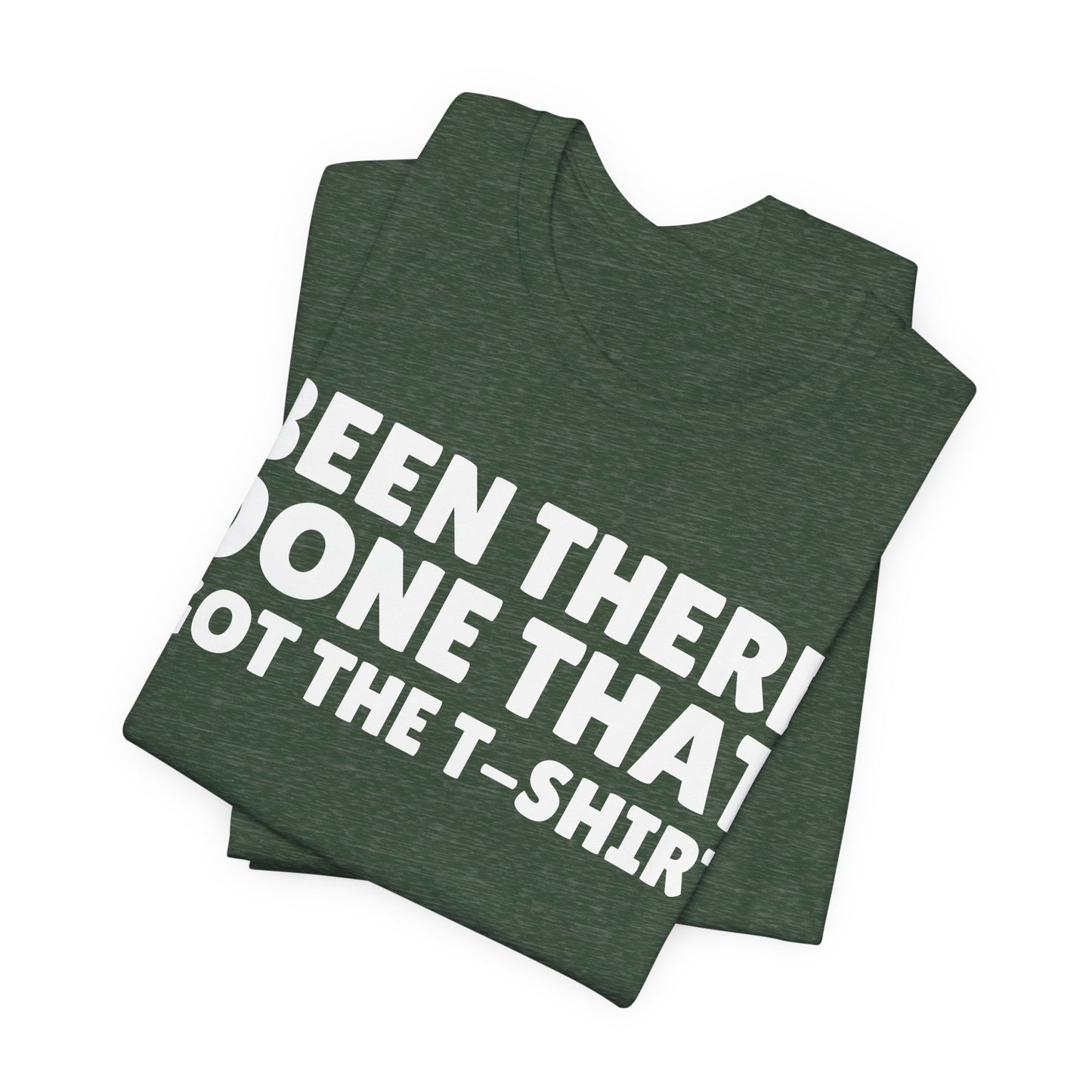 Been There Done That Got The T-Shirt — Funny Tee