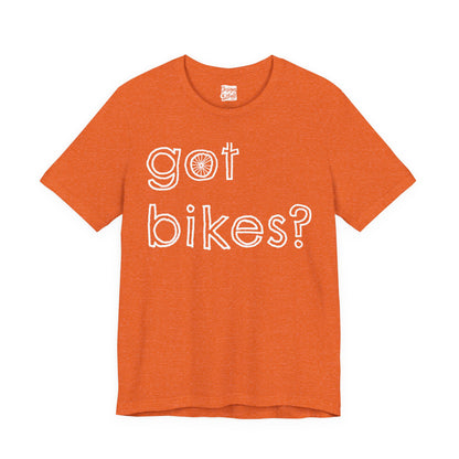 Got Bikes? - Unisex Jersey Short Sleeve Tee