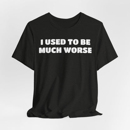 I Used To Be Much Worse T‑Shirt — Funny Recovery & Self‑Improvement Tee