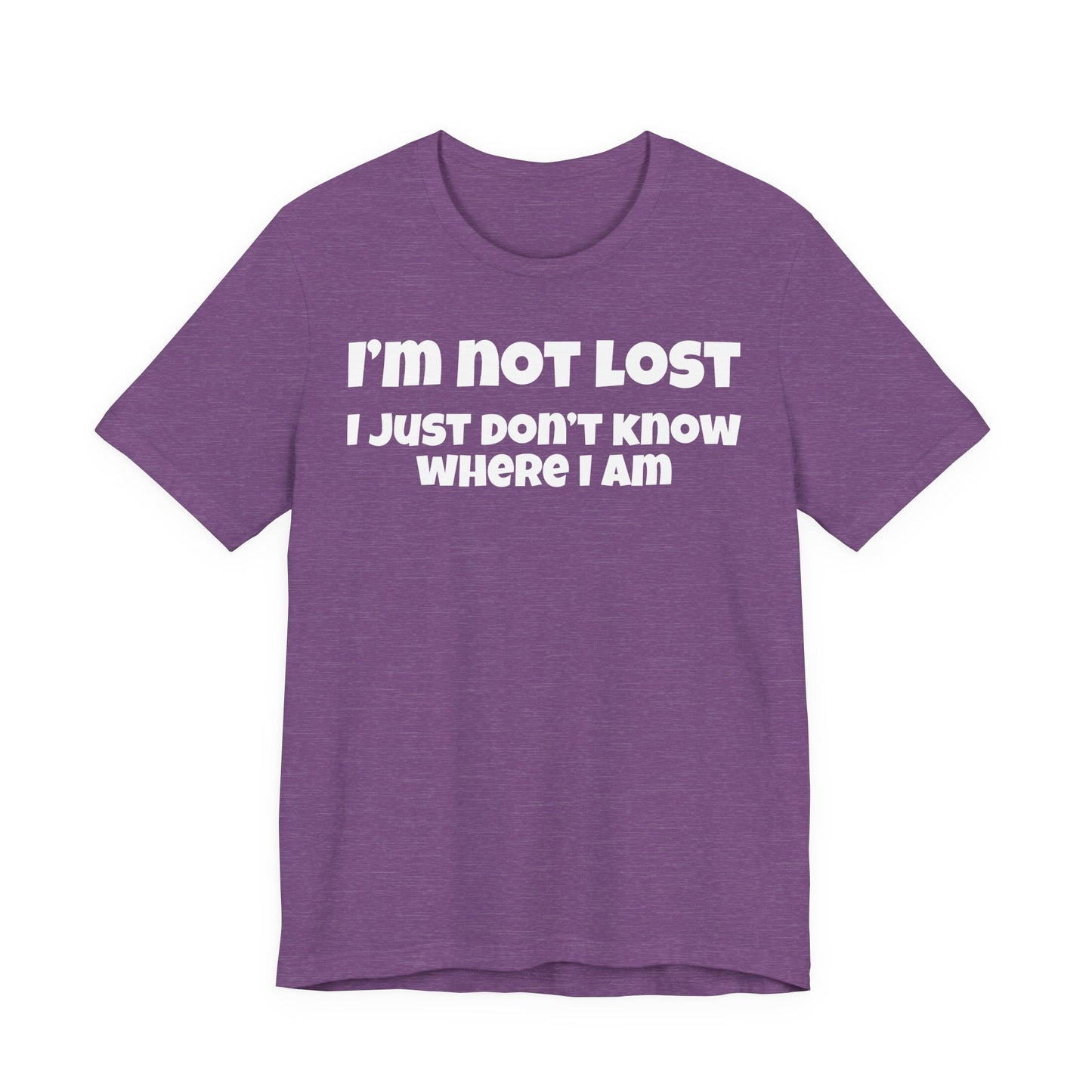 Funny Graphic Tee — "I’m Not Lost I Just Don’t Know Where I Am" Short Sleeve Shirt