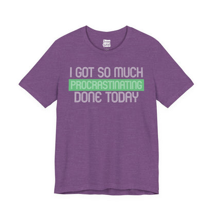 I got so much done today - Unisex Jersey Short Sleeve Tee