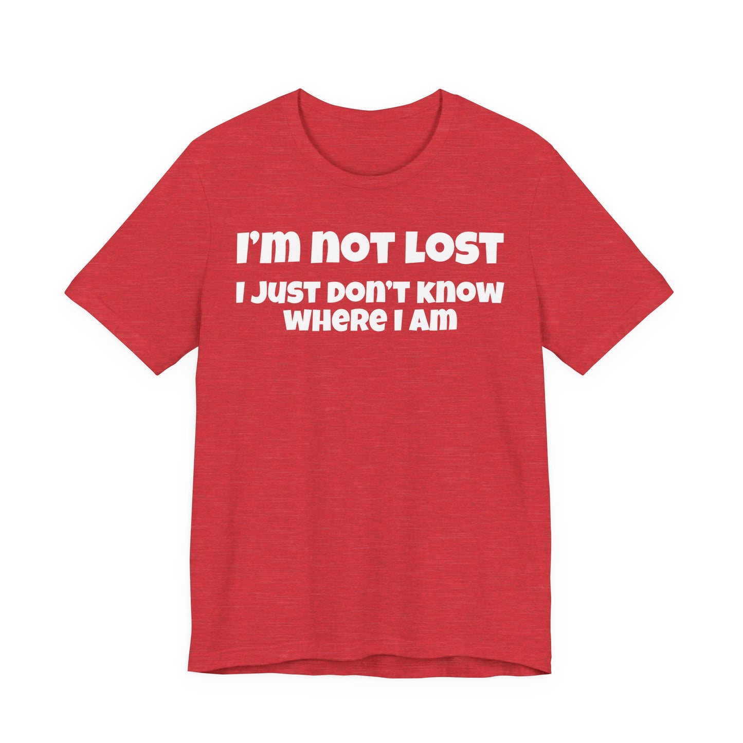 Funny Graphic Tee — "I’m Not Lost I Just Don’t Know Where I Am" Short Sleeve Shirt