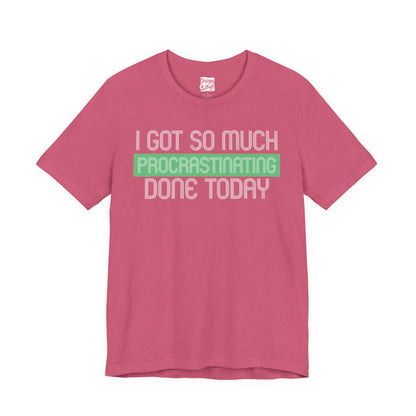 I got so much done today - Unisex Jersey Short Sleeve Tee