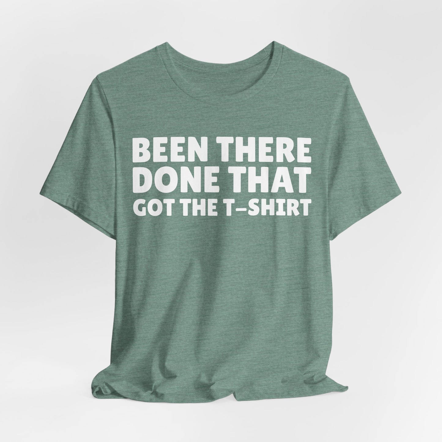 Been There Done That Got The T-Shirt — Funny Tee